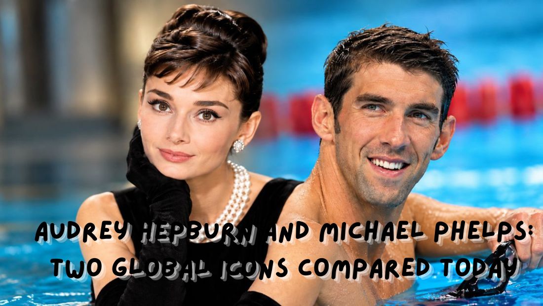 Audrey Hepburn and Michael Phelps: Two Global Icons Compared Today