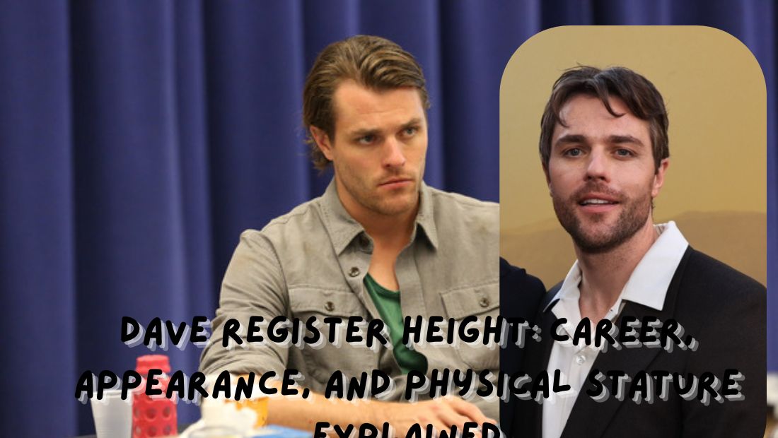 Dave Register Height: Career, Appearance, and Physical Stature Explained