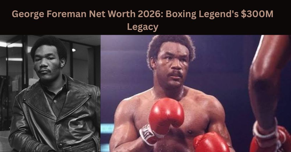 George Foreman Net Worth 2026: Boxing Legend's $300M Legacy