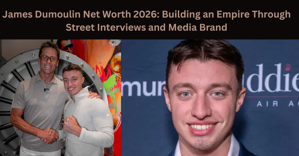 James Dumoulin Net Worth 2026: Building an Empire Through Street Interviews and Media Brand