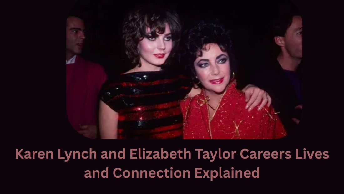 Karen Lynch and Elizabeth Taylor Careers Lives and Connection Explained