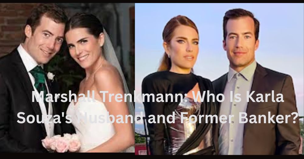 Marshall Trenkmann Who Is Karla Souza's Husband and Former Banker