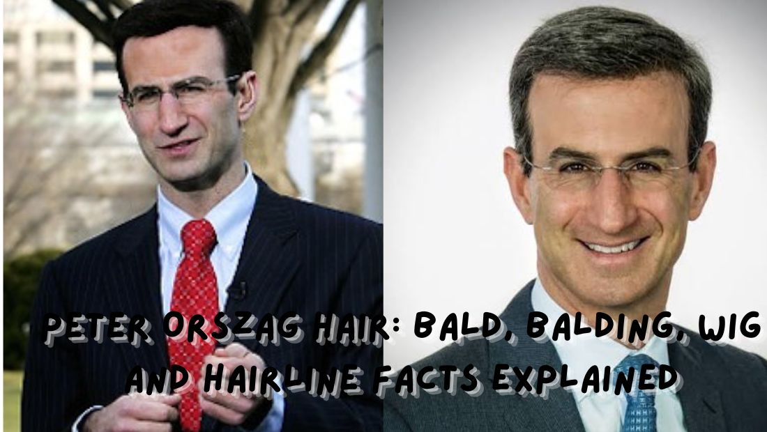 Peter Orszag Hair Bald, Balding, Wig and Hairline Facts Explained
