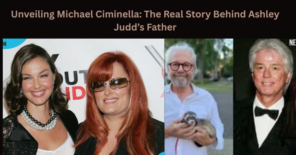 Unveiling Michael Ciminella The Real Story Behind Ashley Judd’s Father