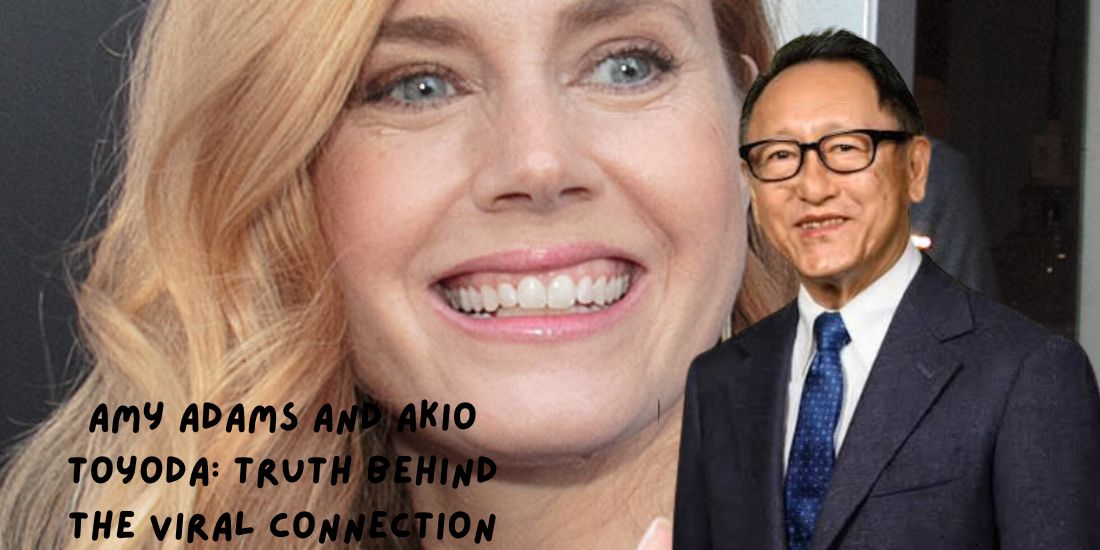 Amy Adams and Akio Toyoda_ Truth Behind the Viral Connection