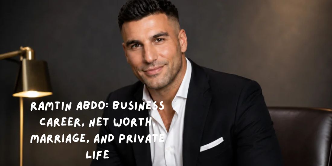 Ramtin Abdo_ Business Career, Net Worth, Marriage, and Private Life
