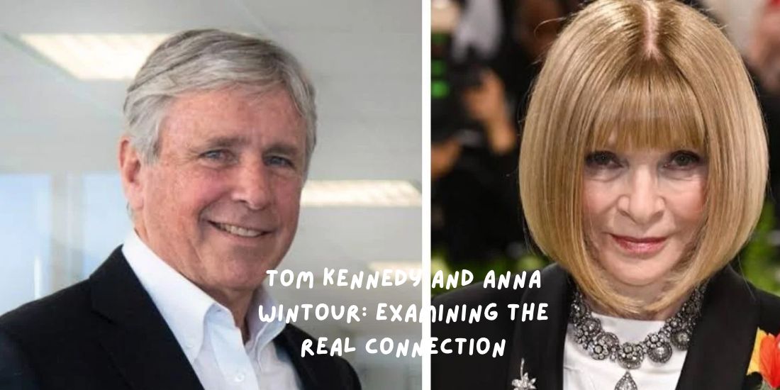 Tom Kennedy and Anna Wintour_ Examining the Real Connection